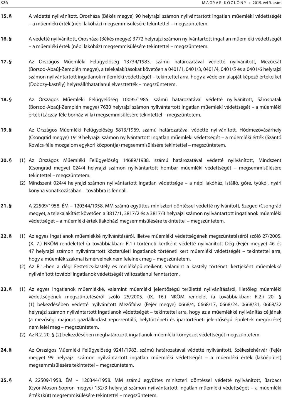 A védetté nyilvánított, Orosháza (Békés megye) 3772 helyrajzi számon nyilvántartott ingatlan műemléki védettségét a műemléki érték (népi lakóház) megsemmisülésére tekintettel megszüntetem. 17.