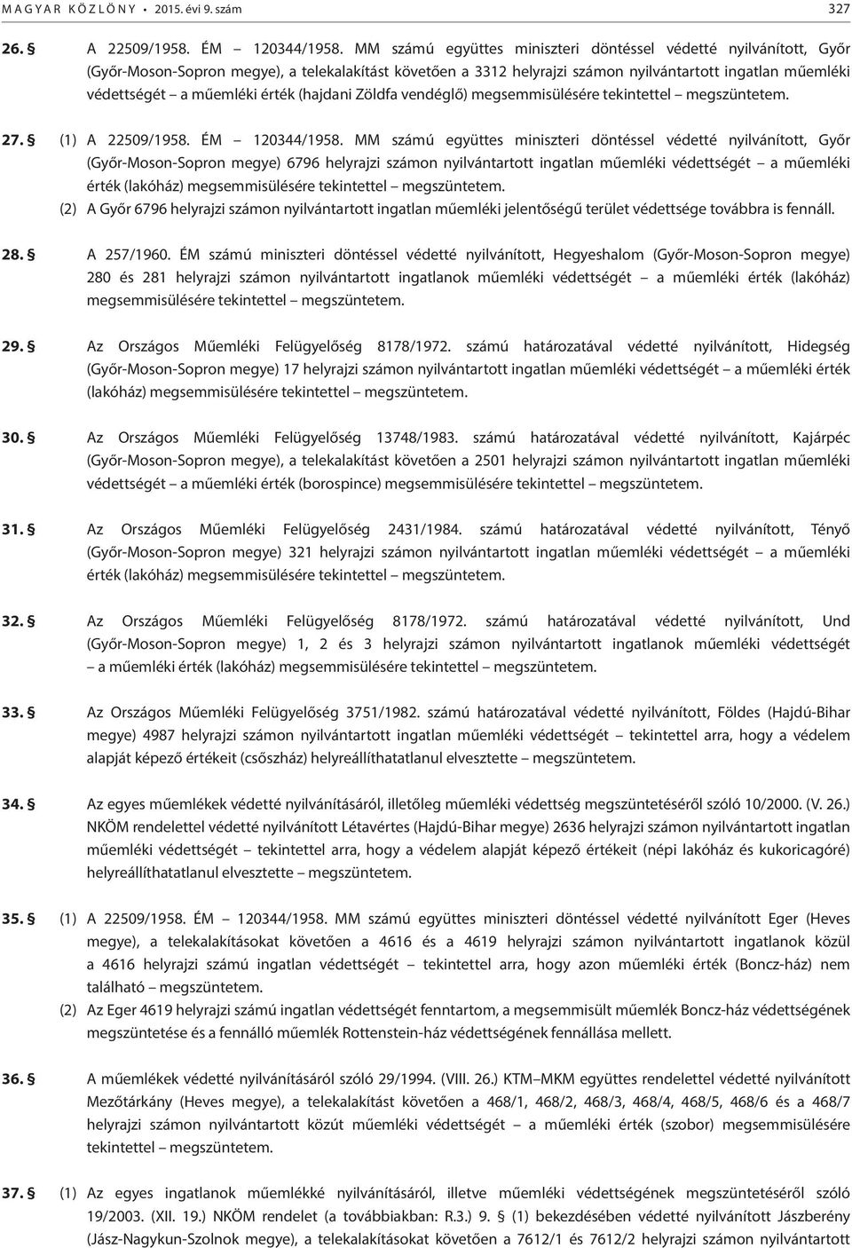 érték (hajdani Zöldfa vendéglő) megsemmisülésére tekintettel megszüntetem. 27. (1) A 22509/1958. ÉM 120344/1958.