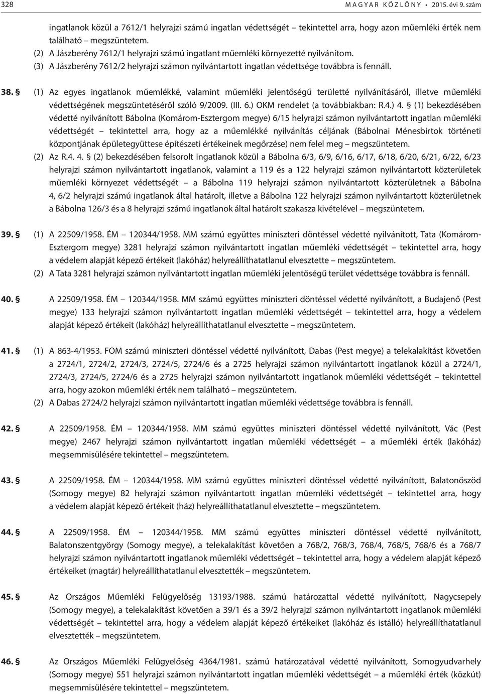 (1) Az egyes ingatlanok műemlékké, valamint műemléki jelentőségű területté nyilvánításáról, illetve műemléki védettségének megszüntetéséről szóló 9/2009. (III. 6.) OKM rendelet (a továbbiakban: R.4.