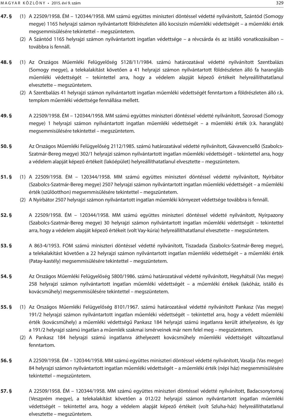 megsemmisülésére tekintettel megszüntetem. (2) A Szántód 1165 helyrajzi számon nyilvántartott ingatlan védettsége a révcsárda és az istálló vonatkozásában továbbra is fennáll. 48.