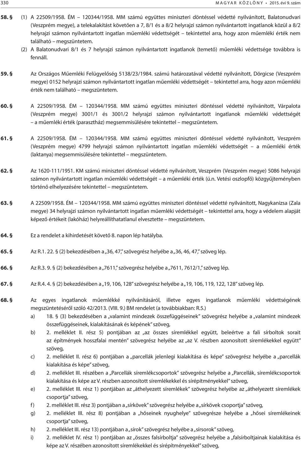 helyrajzi számon nyilvántartott ingatlan műemléki védettségét tekintettel arra, hogy azon műemléki érték nem található megszüntetem.