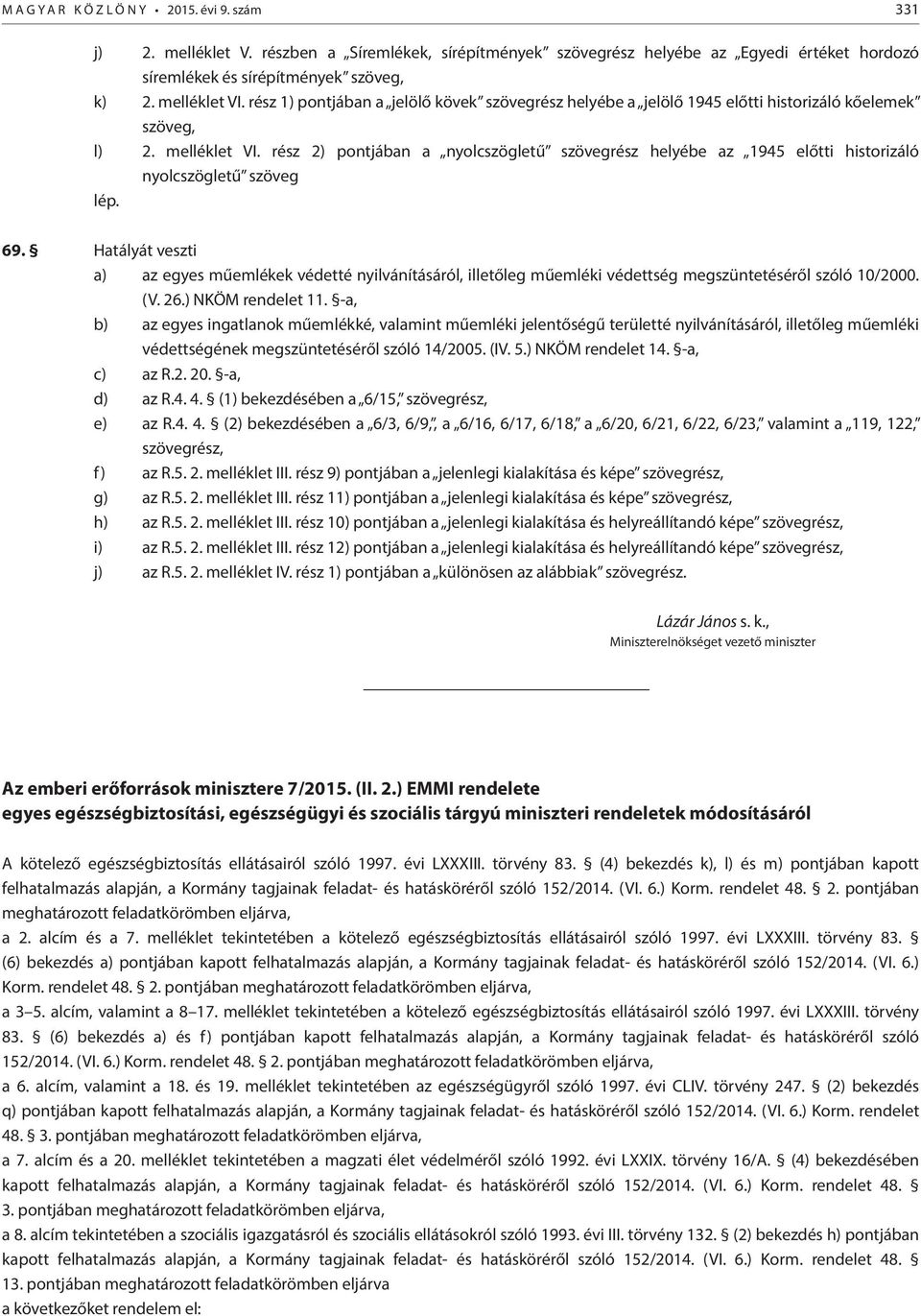 rész 2) pontjában a nyolcszögletű szövegrész helyébe az 1945 előtti historizáló nyolcszögletű szöveg lép. 69.