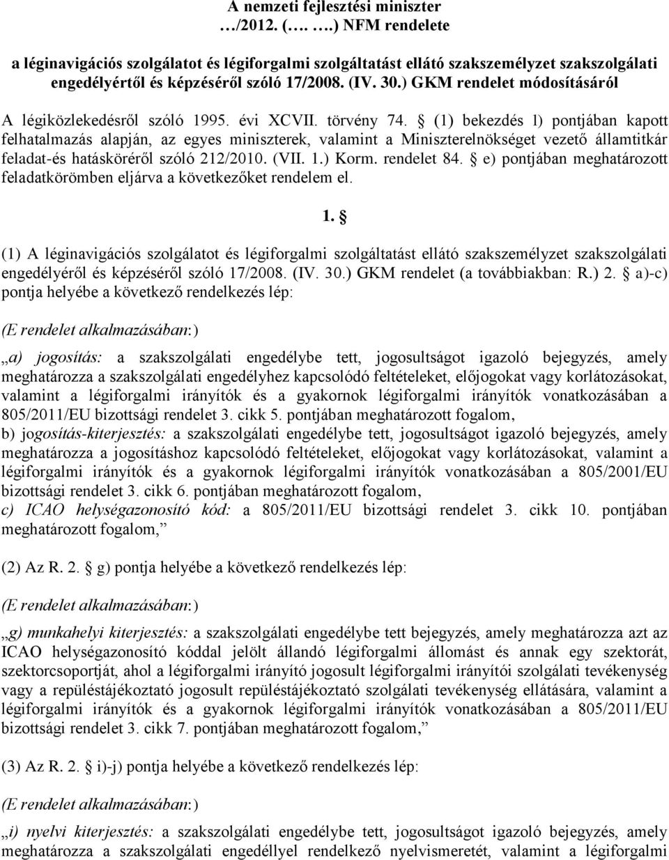 (1) bekezdés l) pontjában kapott felhatalmazás alapján, az egyes miniszterek, valamint a Miniszterelnökséget vezető államtitkár feladat-és hatásköréről szóló 212/2010. (VII. 1.) Korm. rendelet 84.