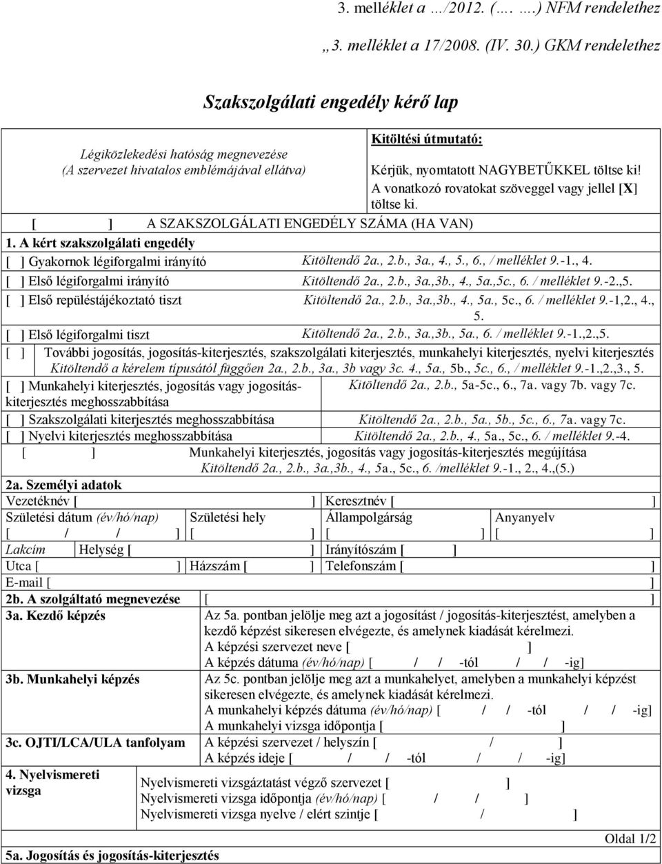 A vonatkozó rovatokat szöveggel vagy jellel [X] töltse ki. [ ] A SZAKSZOLGÁLATI ENGEDÉLY SZÁMA (HA VAN) 1. A kért szakszolgálati engedély [ ] Gyakornok légiforgalmi irányító Kitöltendő 2a., 2.b., 3a.