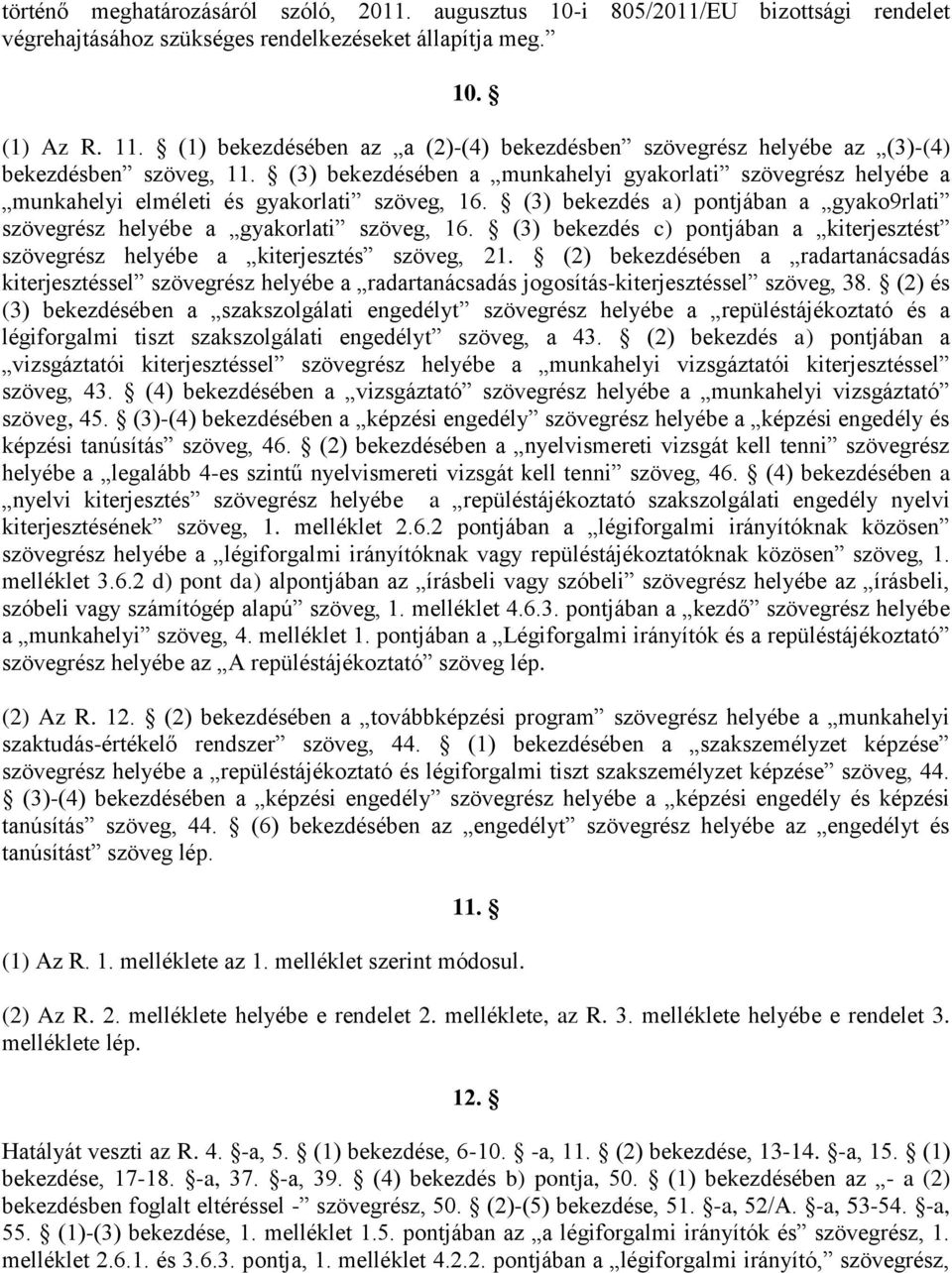 (3) bekezdésében a munkahelyi gyakorlati szövegrész helyébe a munkahelyi elméleti és gyakorlati szöveg, 16. (3) bekezdés a) pontjában a gyako9rlati szövegrész helyébe a gyakorlati szöveg, 16.