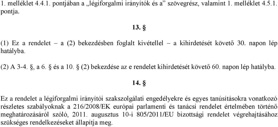 (2) bekezdése az e rendelet kihirdetését követő 60. napon lép hatályba. 14.
