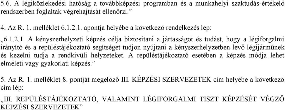 2.1. apontja helyébe a következő rendelkezés lép: 6.1.2.1. A kényszerhelyzeti képzés célja biztosítani a jártasságot és tudást, hogy a légiforgalmi irányító és a repüléstájékoztató