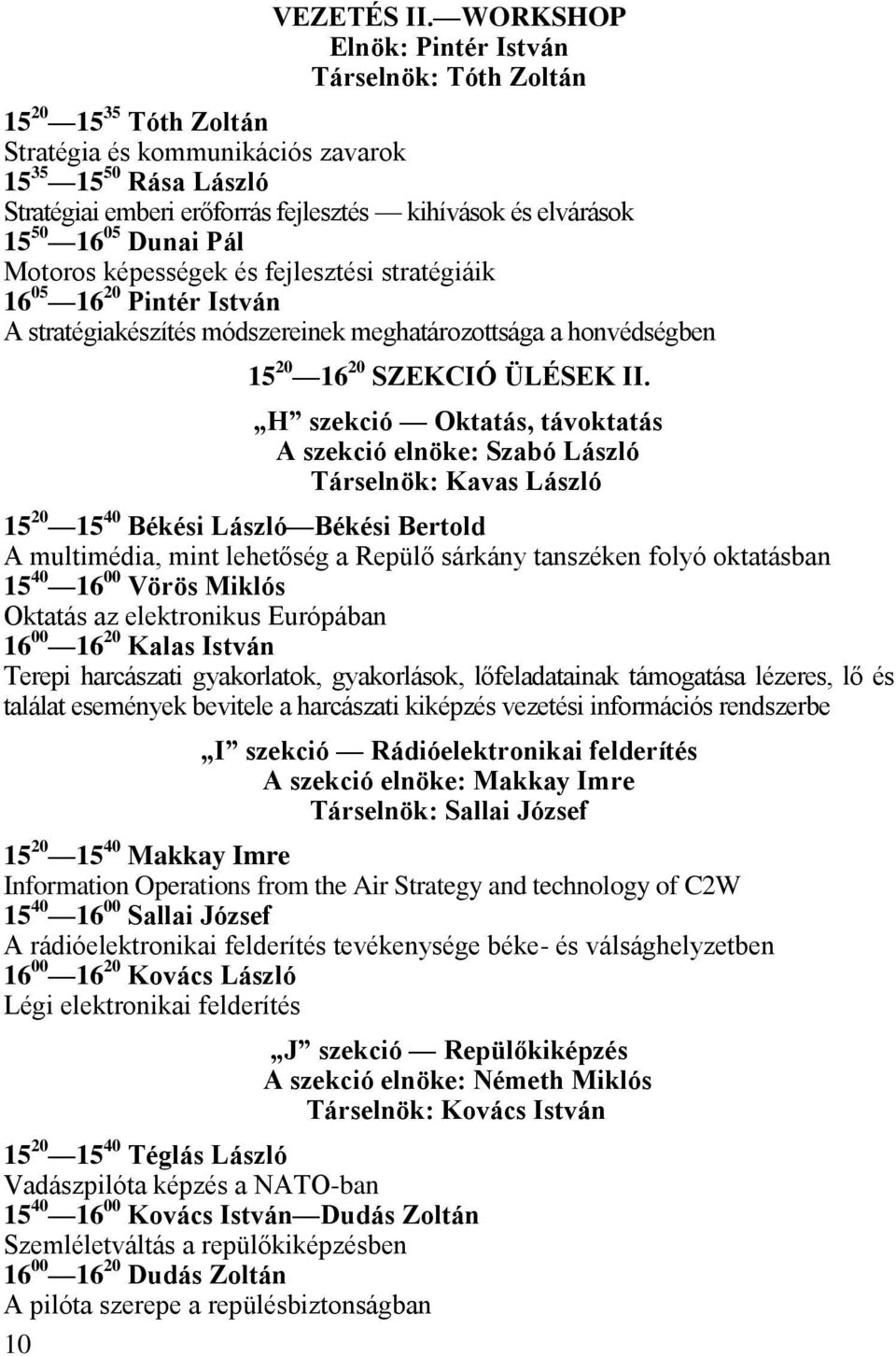 15 50 16 05 Dunai Pál Motoros képességek és fejlesztési stratégiáik 16 05 16 20 Pintér István A stratégiakészítés módszereinek meghatározottsága a honvédségben 15 20 16 20 SZEKCIÓ ÜLÉSEK II.