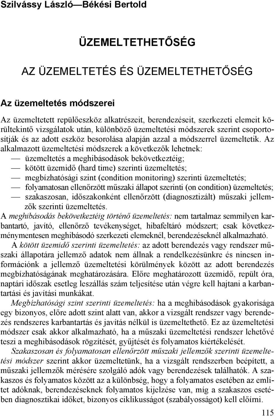 Az alkalmazott üzemeltetési módszerek a következők lehetnek: üzemeltetés a meghibásodások bekövetkeztéig; kötött üzemidő (hard time) szerinti üzemeltetés; megbízhatósági szint (condition monitoring)