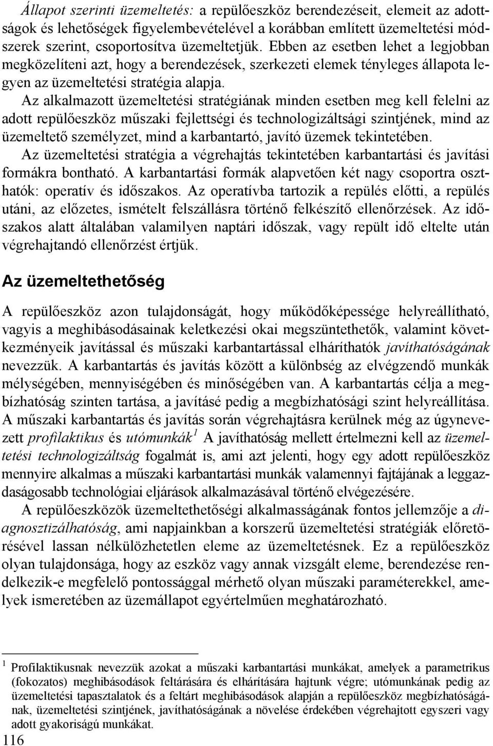 Az alkalmazott üzemeltetési stratégiának minden esetben meg kell felelni az adott repülőeszköz műszaki fejlettségi és technologizáltsági szintjének, mind az üzemeltető személyzet, mind a karbantartó,