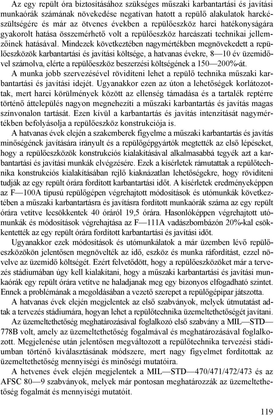 Mindezek következtében nagymértékben megnövekedett a repülőeszközök karbantartási és javítási költsége, a hatvanas évekre, 8 10 év üzemidővel számolva, elérte a repülőeszköz beszerzési költségének a