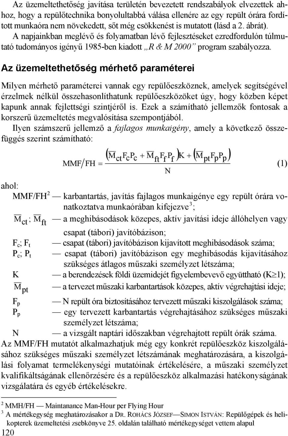 Az üzemeltethetőség mérhető paraméterei Milyen mérhető paraméterei vannak egy repülőeszköznek, amelyek segítségével érzelmek nélkül összehasonlíthatunk repülőeszközöket úgy, hogy közben képet kapunk