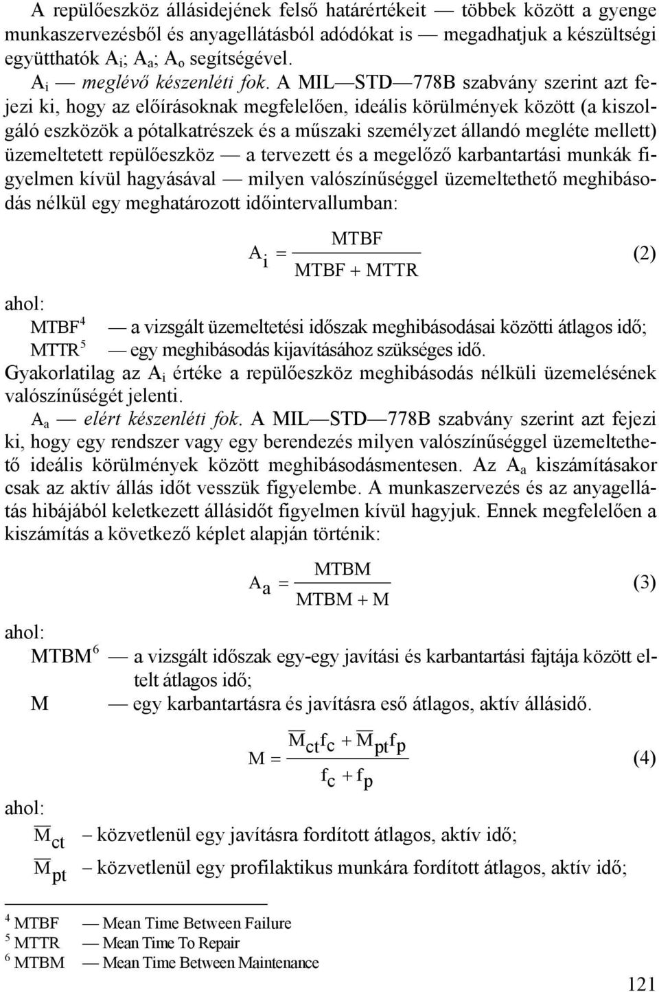 A MIL STD 778B szabvány szerint azt fejezi ki, hogy az előírásoknak megfelelően, ideális körülmények között (a kiszolgáló eszközök a pótalkatrészek és a műszaki személyzet állandó megléte mellett)