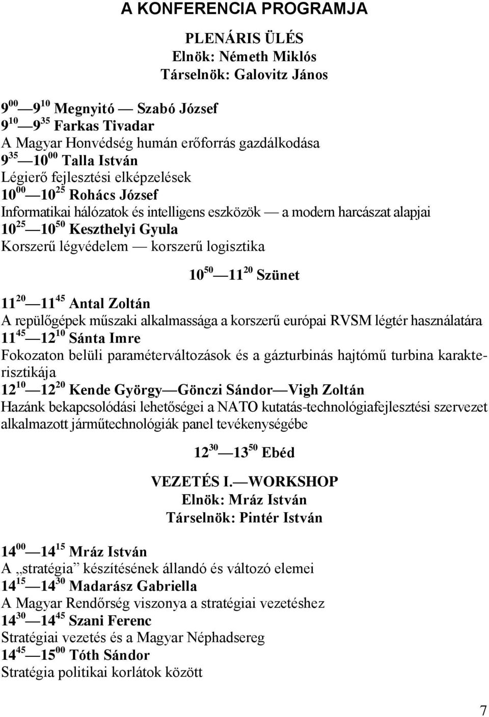 korszerű logisztika 10 50 11 20 Szünet 11 20 11 45 Antal Zoltán A repülőgépek műszaki alkalmassága a korszerű európai RVSM légtér használatára 11 45 12 10 Sánta Imre Fokozaton belüli