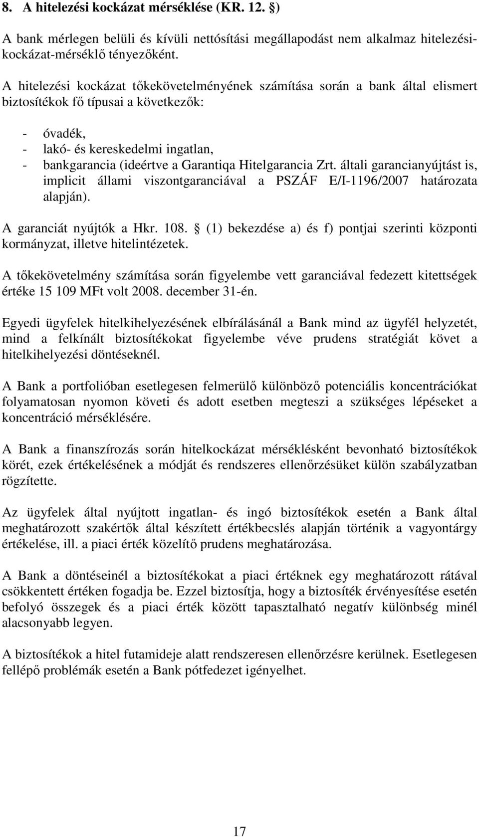 Hitelgarancia Zrt. általi garancianyújtást is, implicit állami viszontgaranciával a PSZÁF E/I-1196/2007 határozata alapján). A garanciát nyújtók a Hkr. 108.