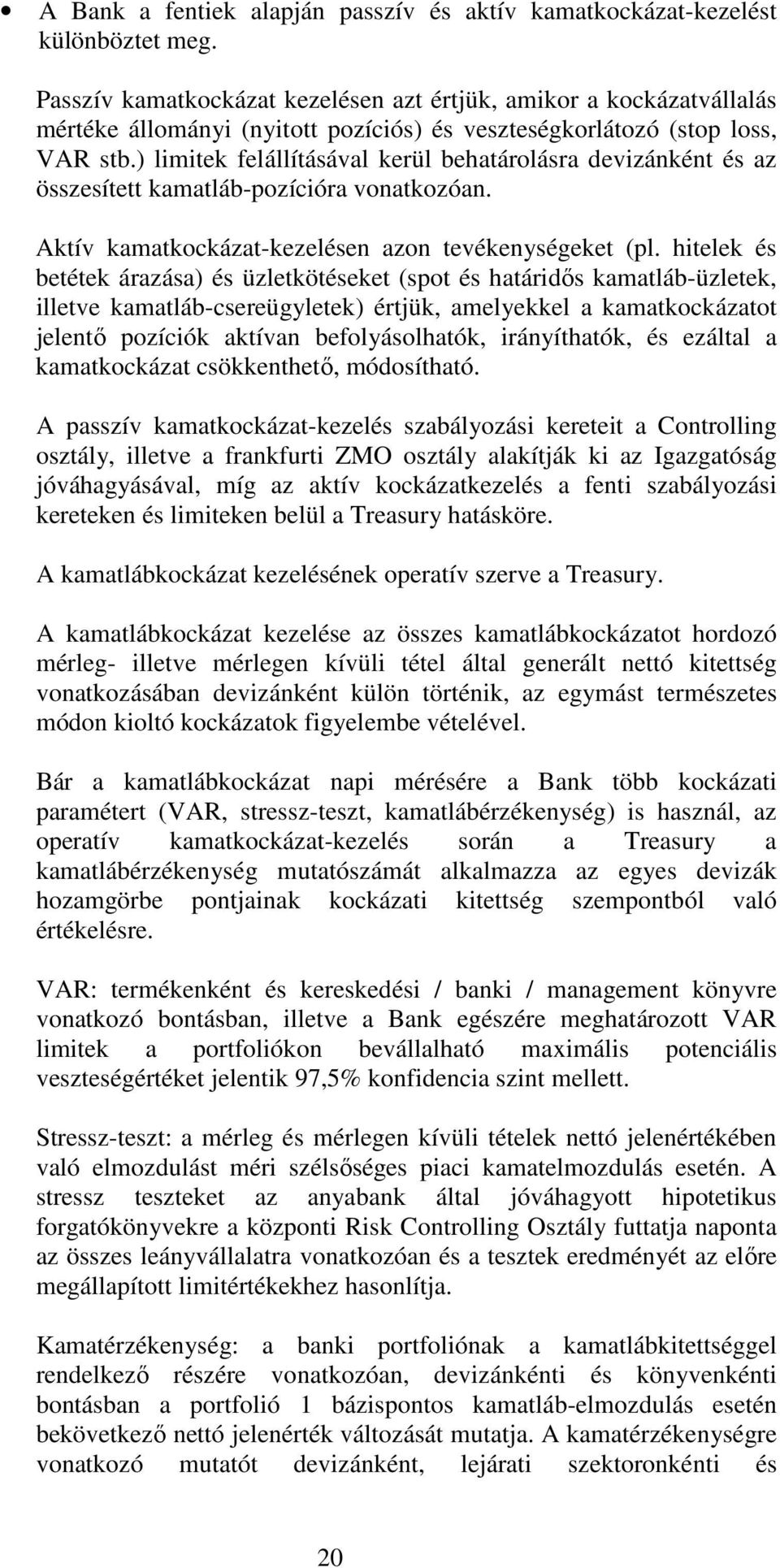 ) limitek felállításával kerül behatárolásra devizánként és az összesített kamatláb-pozícióra vonatkozóan. Aktív kamatkockázat-kezelésen azon tevékenységeket (pl.