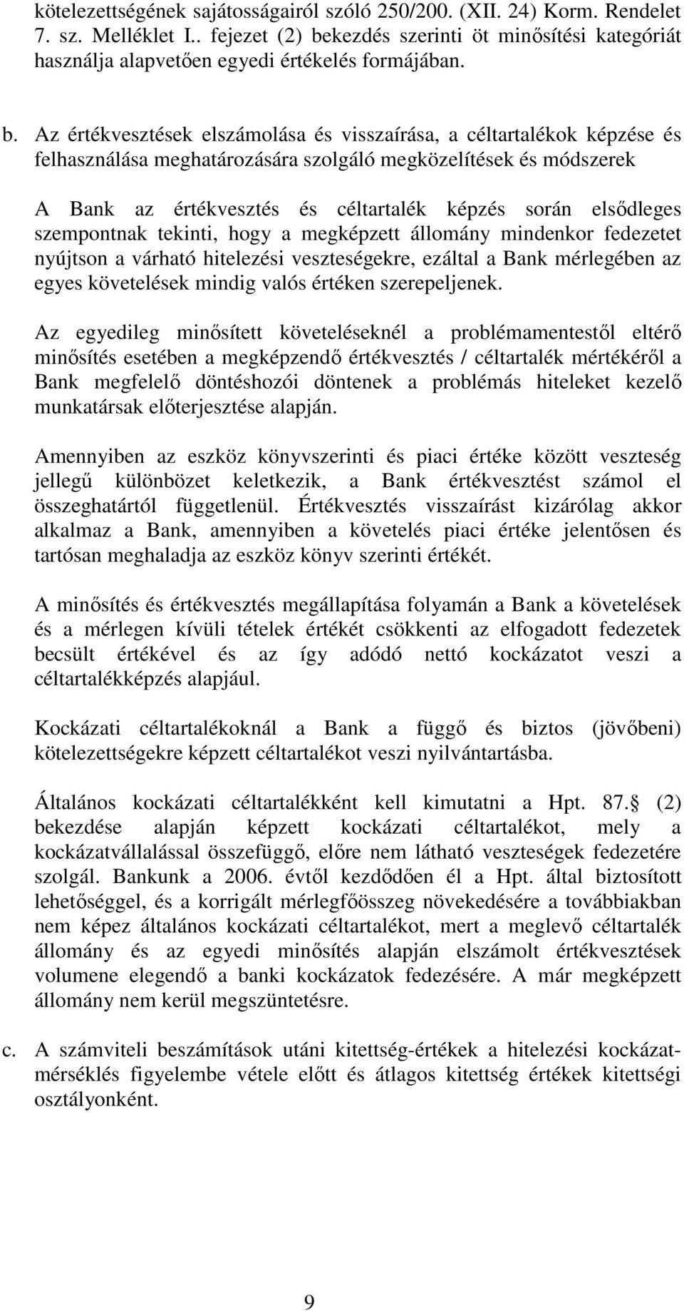 elsıdleges szempontnak tekinti, hogy a megképzett állomány mindenkor fedezetet nyújtson a várható hitelezési veszteségekre, ezáltal a Bank mérlegében az egyes követelések mindig valós értéken