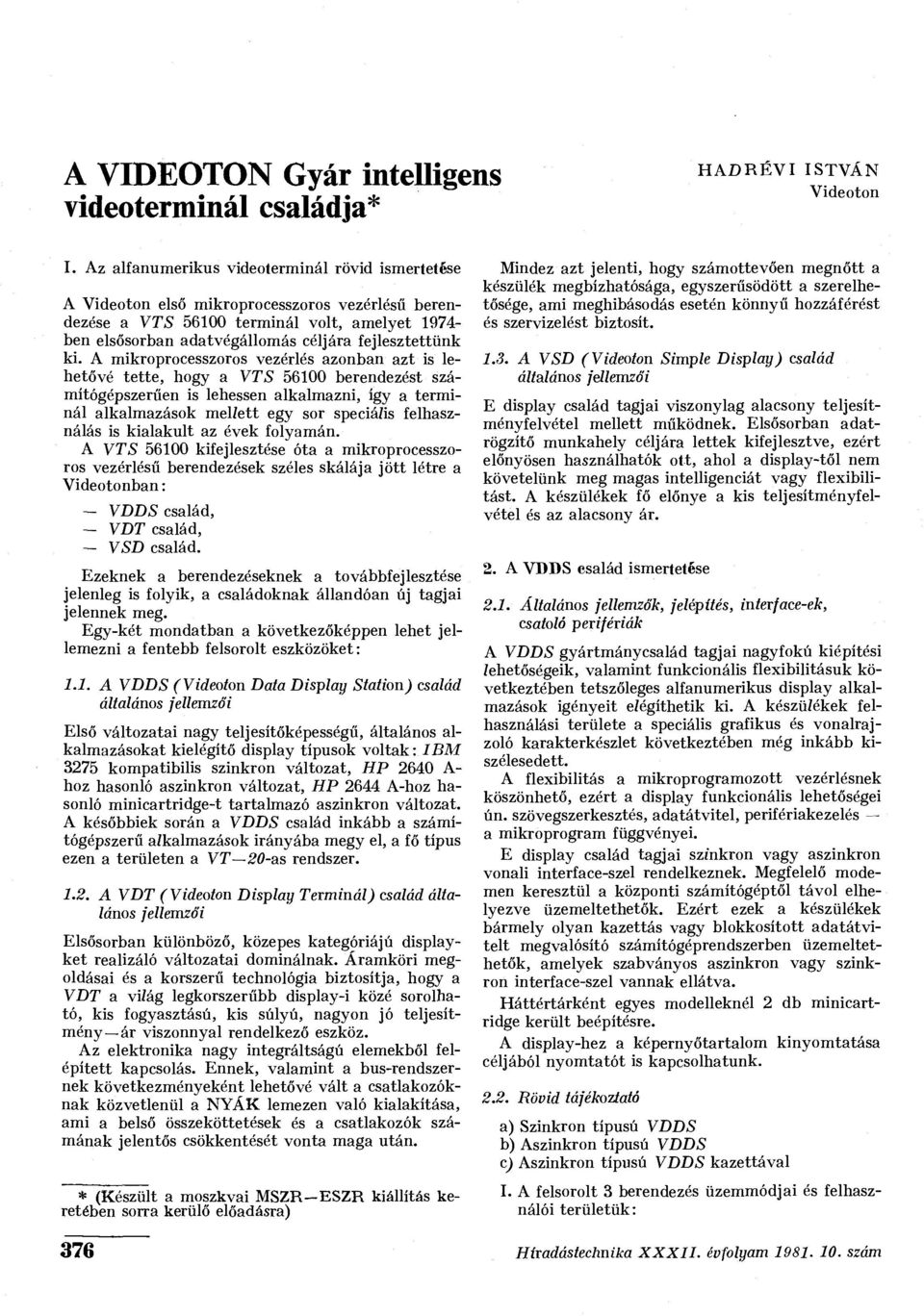 ki. A mikroprocesszoros vezérlés azonban azt is lehetővé tette, hogy a VTS 56100 berendezést számítógépszerűén is lehessen alkalmazni, így a terminál alkalmazások mellett egy sor speciális