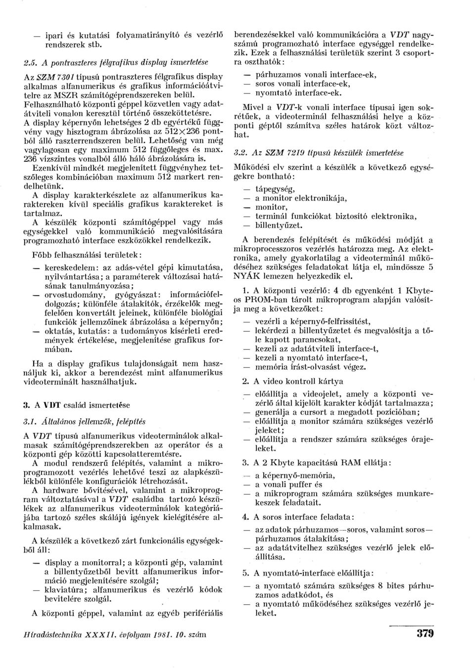 Felhasználható központi géppel közvetlen vagy adatátviteli vonalon keresztül történő összeköttetésre.