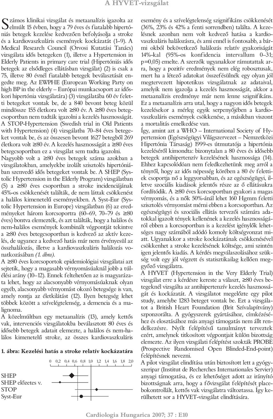 A Medical Research Council (Orvosi Kutatási Tanács) vizsgálata idõs betegeken (1), illetve a Hypertension in Elderly Patients in primary care trial (Hipertóniás idõs betegek az elsõdleges ellátásban
