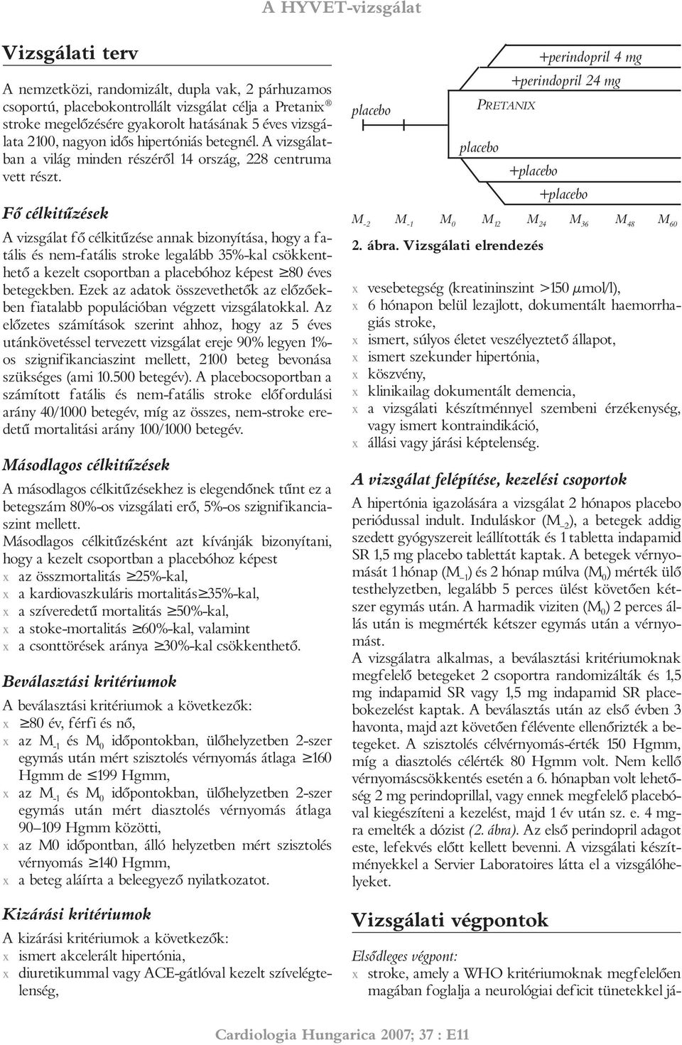 Fõ célkitûzések A vizsgálat fõ célkitûzése annak bizonyítása, hogy a fatális és nem-fatális stroke legalább 35%-kal csökkenthetõ a kezelt csoportban a placebóhoz képest ³80 éves betegekben.