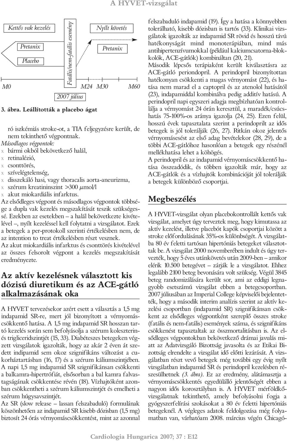 Másodlagos végpontok: x bármi okból bekövetkezõ halál, x retinalézió, x csonttörés, x szívelégtelenség, x disszekáló hasi, vagy thoracalis aorta-aneurizma, x szérum kreatininszint >300 µmol/l x akut