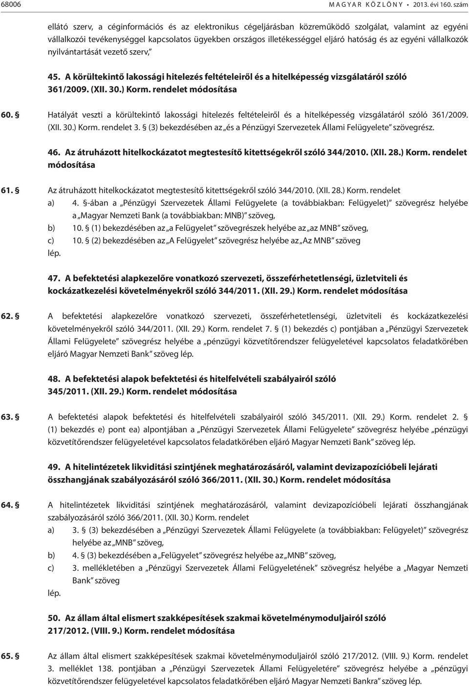 és az egyéni vállalkozók nyilvántartását vezető szerv, 45. A körültekintő lakossági hitelezés feltételeiről és a hitelképesség vizsgálatáról szóló 361/2009. (XII. 30.) Korm. rendelet módosítása 60.