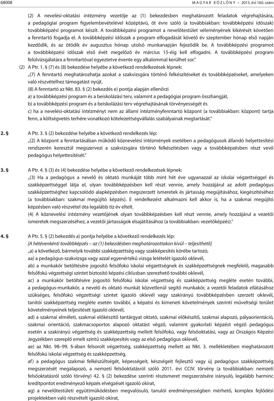 továbbképzési időszak) továbbképzési programot készít. A továbbképzési programot a nevelőtestület véleményének kikérését követően a fenntartó fogadja el.