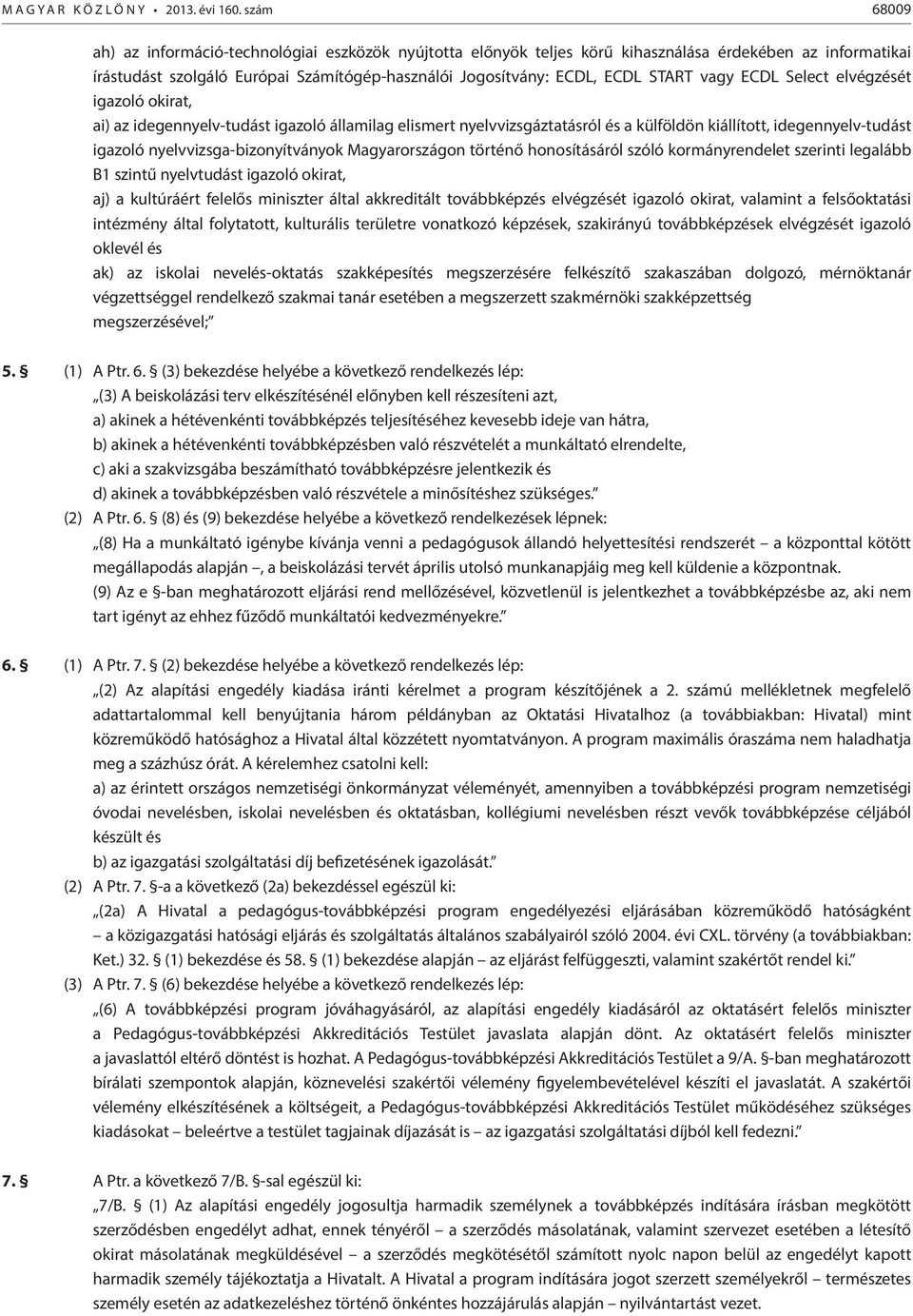 vagy ECDL Select elvégzését igazoló okirat, ai) az idegennyelv-tudást igazoló államilag elismert nyelvvizsgáztatásról és a külföldön kiállított, idegennyelv-tudást igazoló nyelvvizsga-bizonyítványok