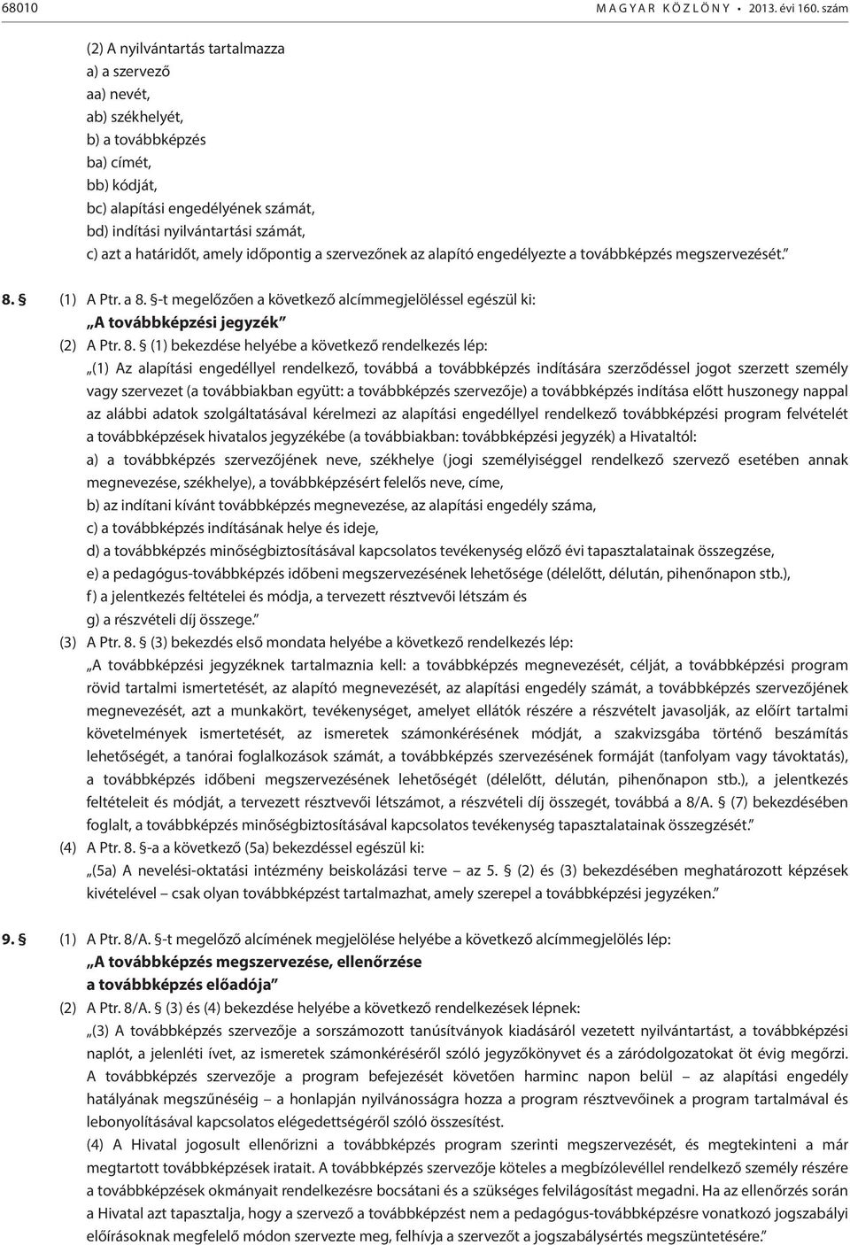 határidőt, amely időpontig a szervezőnek az alapító engedélyezte a továbbképzés megszervezését. 8. (1) A Ptr. a 8.