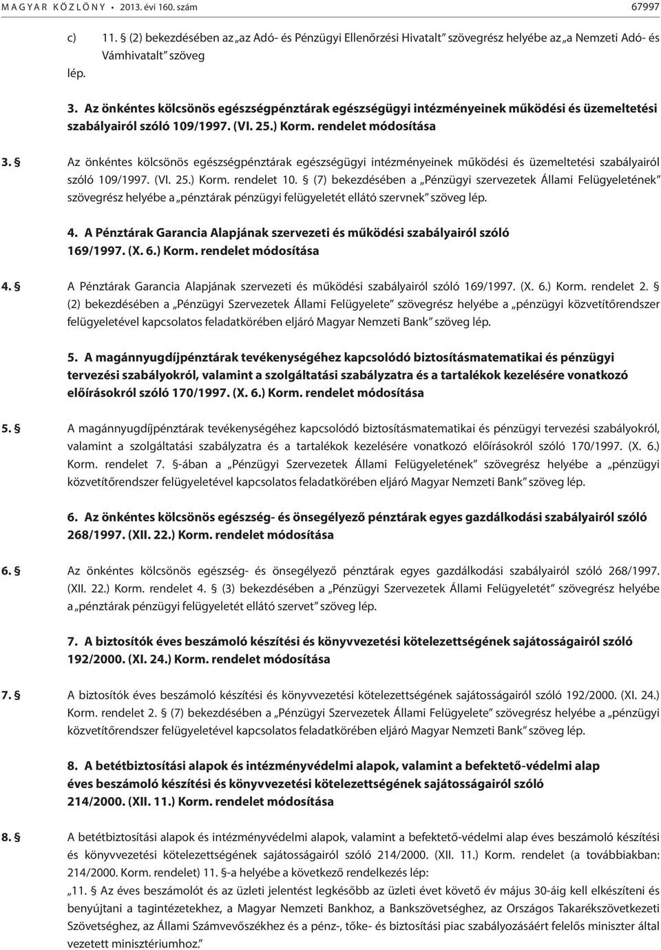 Az önkéntes kölcsönös egészségpénztárak egészségügyi intézményeinek működési és üzemeltetési szabályairól szóló 109/1997. (VI. 25.) Korm. rendelet 10.