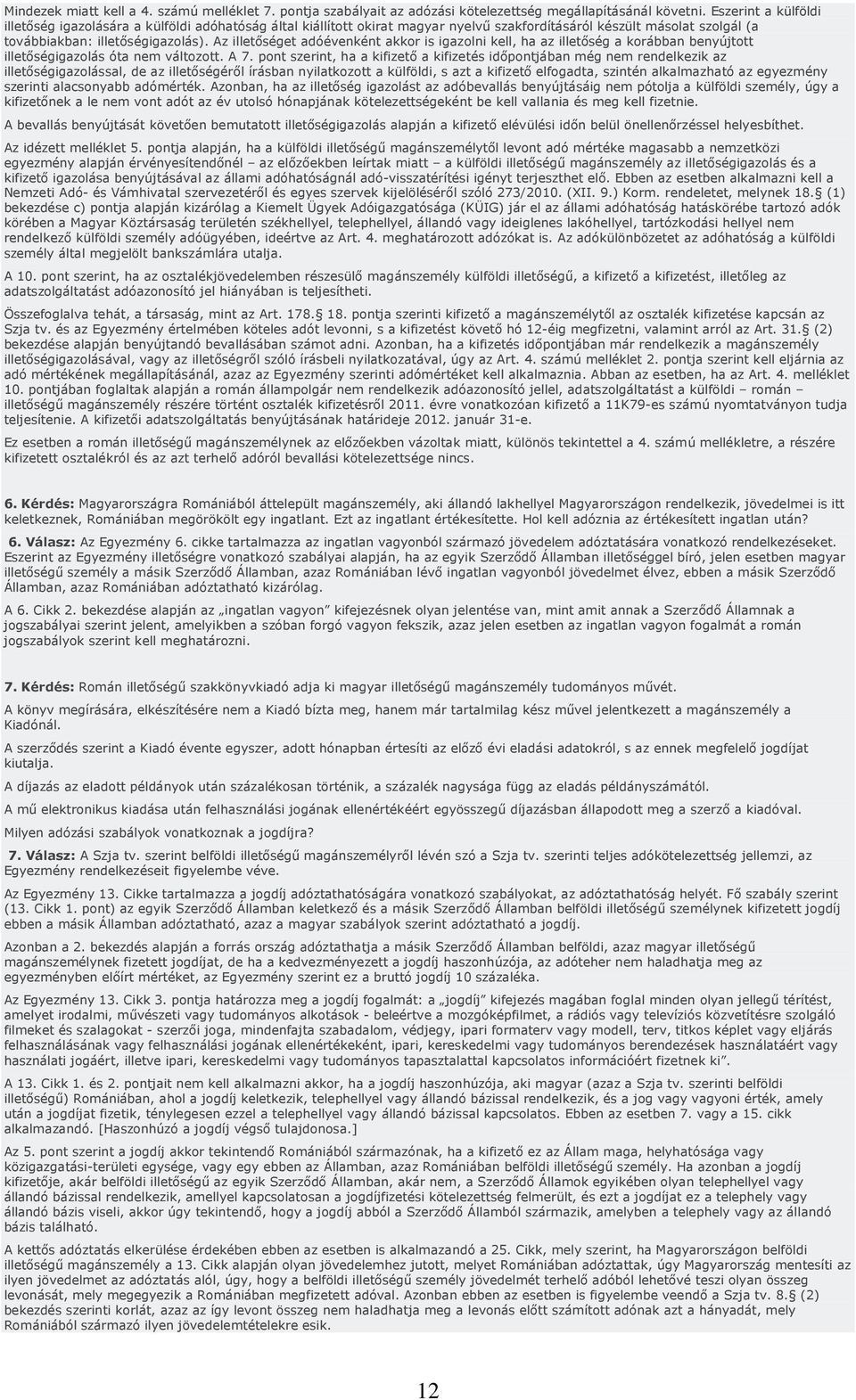 Az illetıséget adóévenként akkor is igazolni kell, ha az illetıség a korábban benyújtott illetıségigazolás óta nem változott. A 7.