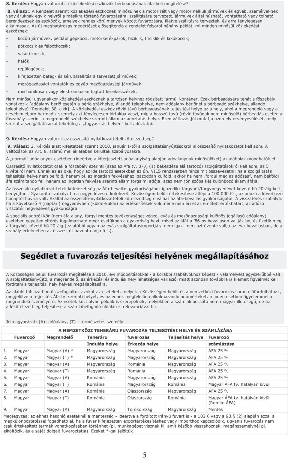 jármővek által húzható, vontatható vagy tolható berendezések és eszközök, amelyek rendes körülmények között fuvarozásra, illetve szállításra terveztek, és arra ténylegesen alkalmasak.