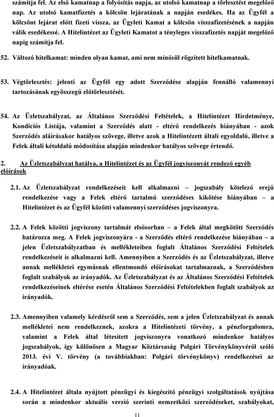 A Hitelintézet az Ügyleti Kamatot a tényleges visszafizetés napját megelőző napig számítja fel. 52. Változó hitelkamat: minden olyan kamat, ami nem minősül rögzített hitelkamatnak. 53.