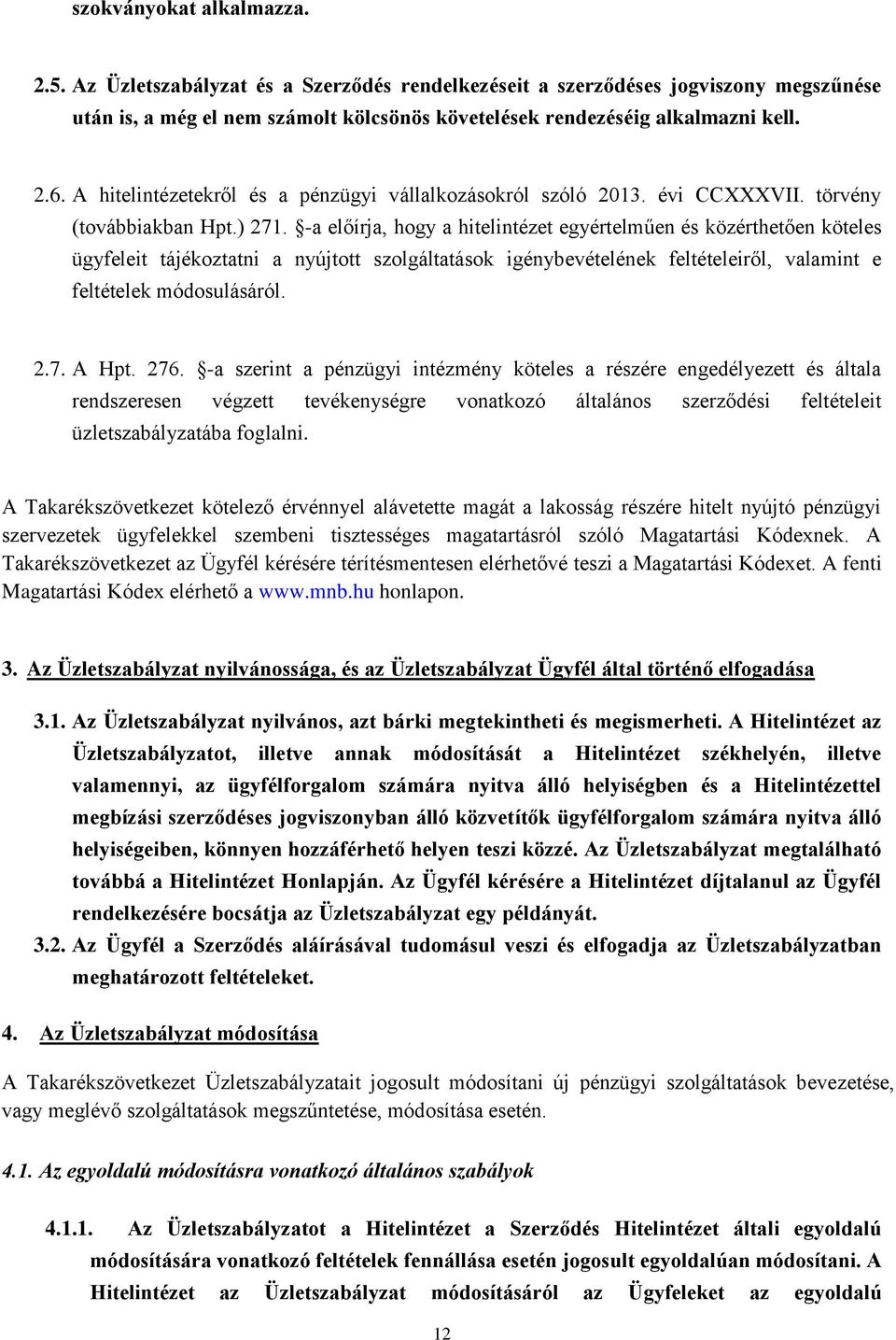 -a előírja, hogy a hitelintézet egyértelműen és közérthetően köteles ügyfeleit tájékoztatni a nyújtott szolgáltatások igénybevételének feltételeiről, valamint e feltételek módosulásáról. 2.7. A Hpt.