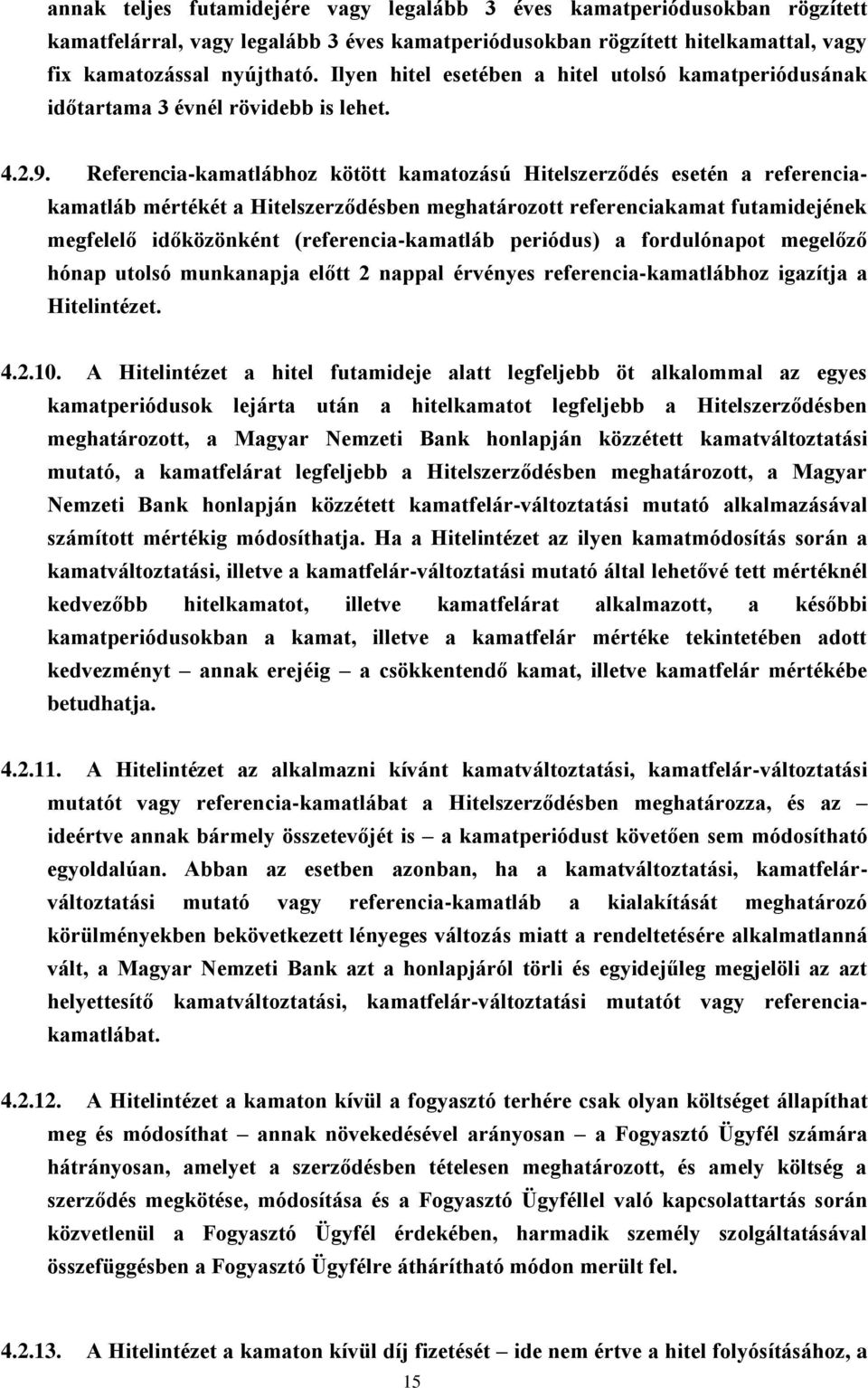 Referencia-kamatlábhoz kötött kamatozású Hitelszerződés esetén a referenciakamatláb mértékét a Hitelszerződésben meghatározott referenciakamat futamidejének megfelelő időközönként
