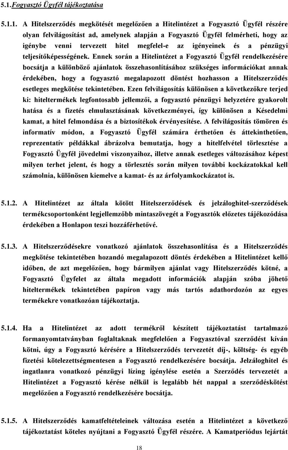 Ennek során a Hitelintézet a Fogyasztó Ügyfél rendelkezésére bocsátja a különböző ajánlatok összehasonlításához szükséges információkat annak érdekében, hogy a fogyasztó megalapozott döntést