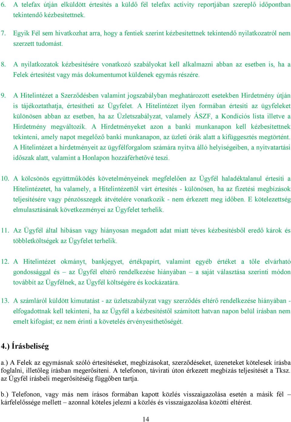 A nyilatkozatok kézbesítésére vonatkozó szabályokat kell alkalmazni abban az esetben is, ha a Felek értesítést vagy más dokumentumot küldenek egymás részére. 9.