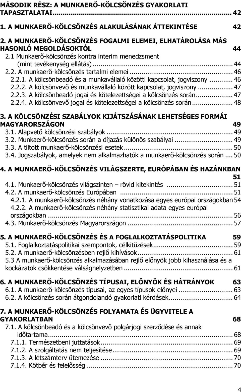 .. 46 2.2.1. A kölcsönbeadó és a munkavállaló közötti kapcsolat, jogviszony... 46 2.2.2. A kölcsönvevő és munkavállaló között kapcsolat, jogviszony... 47 2.2.3.