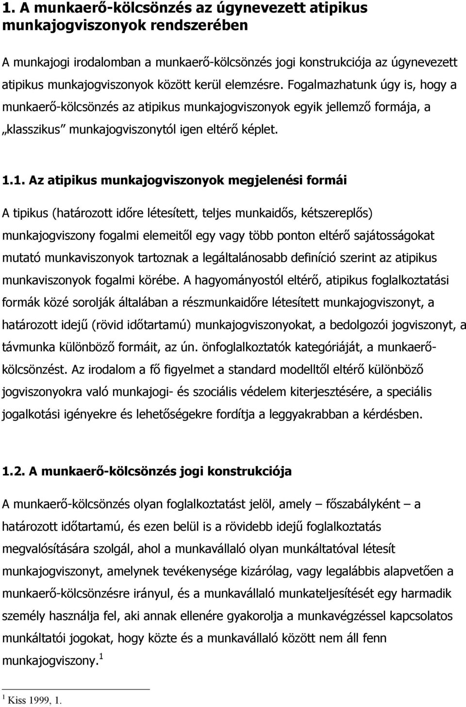 1. Az atipikus munkajogviszonyok megjelenési formái A tipikus (határozott időre létesített, teljes munkaidős, kétszereplős) munkajogviszony fogalmi elemeitől egy vagy több ponton eltérő