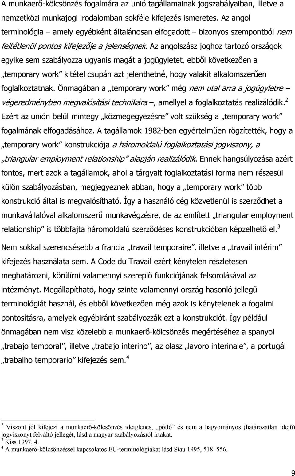 Az angolszász joghoz tartozó országok egyike sem szabályozza ugyanis magát a jogügyletet, ebből következően a temporary work kitétel csupán azt jelenthetné, hogy valakit alkalomszerűen