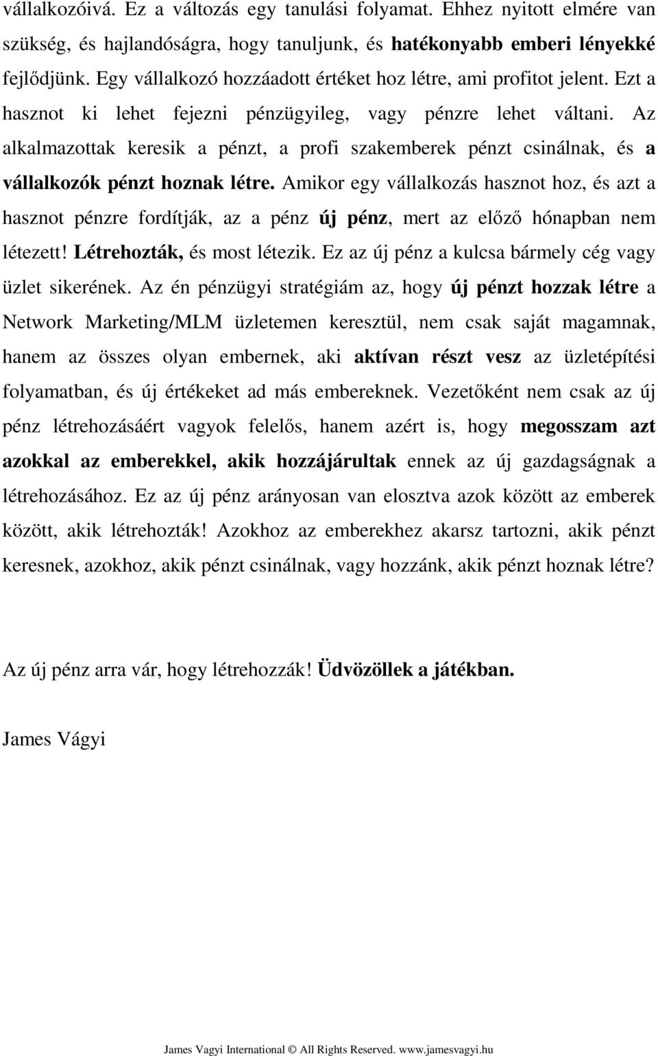 Az alkalmazottak keresik a pénzt, a profi szakemberek pénzt csinálnak, és a vállalkozók pénzt hoznak létre.