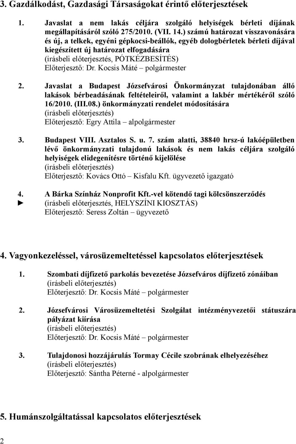 Előterjesztő: Dr. Kocsis Máté polgármester 2. Javaslat a Budapest Józsefvárosi Önkormányzat tulajdonában álló lakások bérbeadásának feltételeiről, valamint a lakbér mértékéről szóló 16/2010. (III.08.
