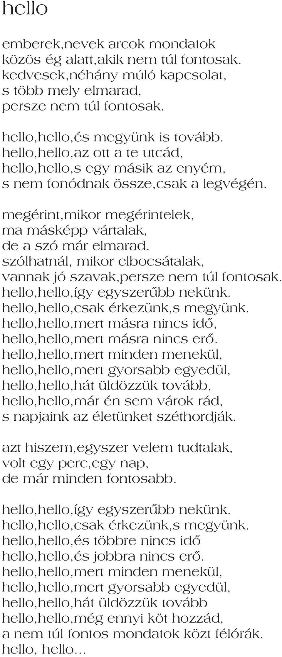 szólhatnál, mikor elbocsátalak, vannak jó szavak,persze nem túl fontosak. hello,hello,így egyszerûbb nekünk. hello,hello,csak érkezünk,s megyünk.