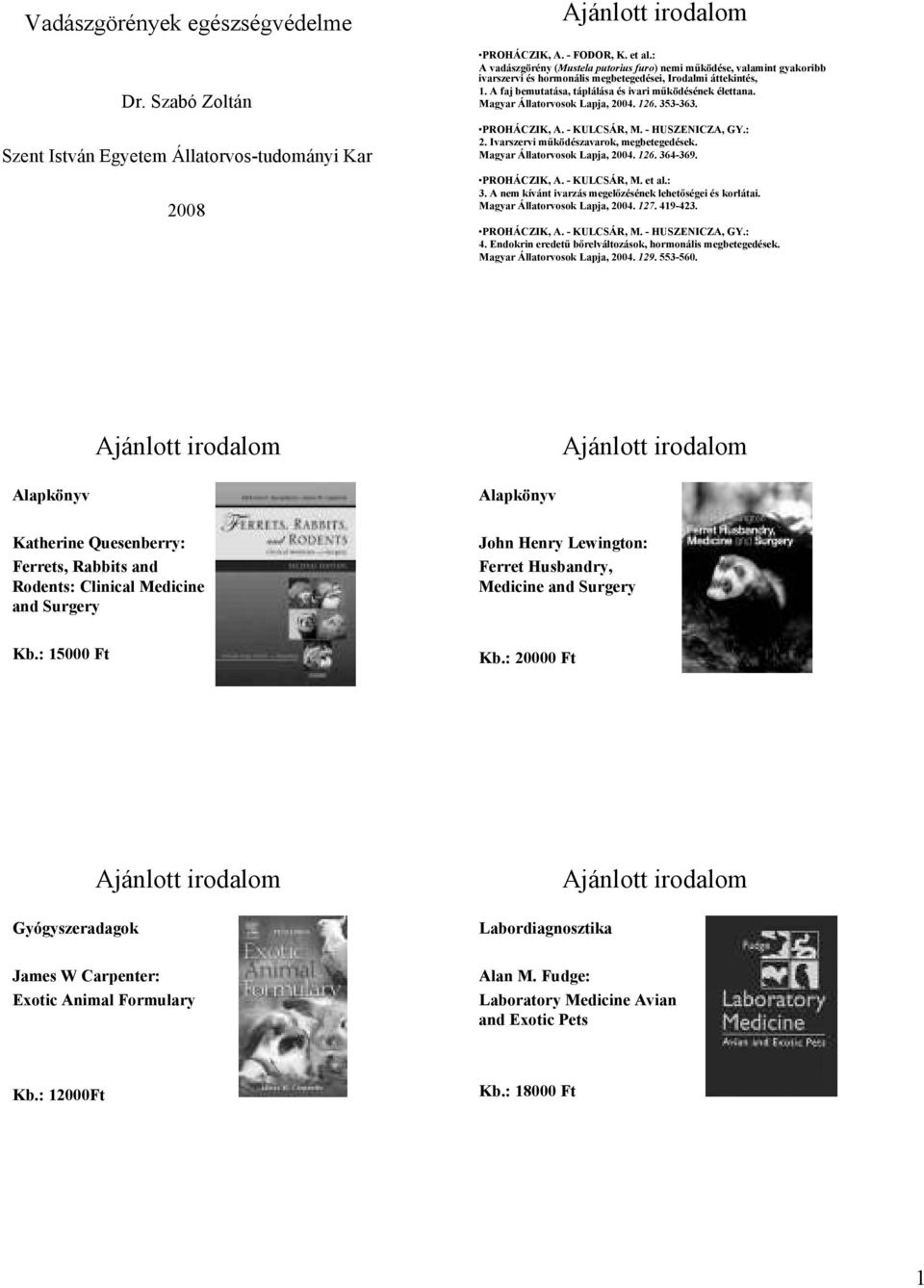 Magyar Állatorvosok Lapja, 2004. 126. 353-363. PROHÁCZIK, A. - KULCSÁR, M. - HUSZENICZA, GY.: 2. Ivarszervi mőködészavarok, megbetegedések. Magyar Állatorvosok Lapja, 2004. 126. 364-369. PROHÁCZIK, A. - KULCSÁR, M. et al.