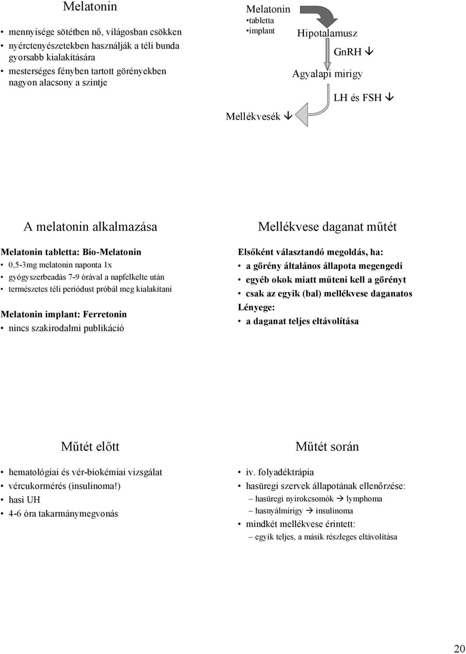 napfelkelte után természetes téli periódust próbál meg kialakítani Melatonin implant: Ferretonin nincs szakirodalmi publikáció Mellékvese daganat mőtét Elsıként választandó megoldás, ha: a görény