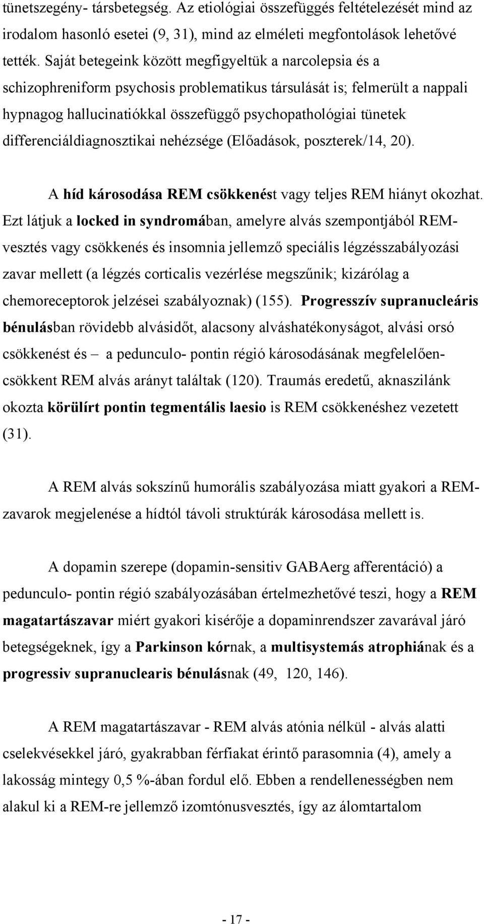 differenciáldiagnosztikai nehézsége (Előadások, poszterek/14, 20). A híd károsodása REM csökkenést vagy teljes REM hiányt okozhat.