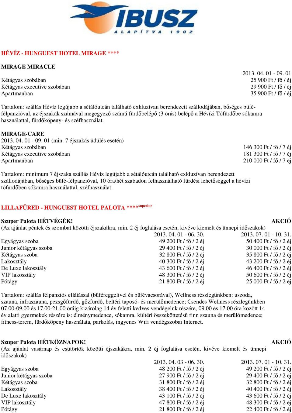 számával megegyező számú fürdőbelépő (3 órás) belépő a Hévízi Tófürdőbe sókamra használattal, fürdőköpeny- és széfhasználat. MIRAGE-CARE 2013. 04. 01-09. 01 (min.