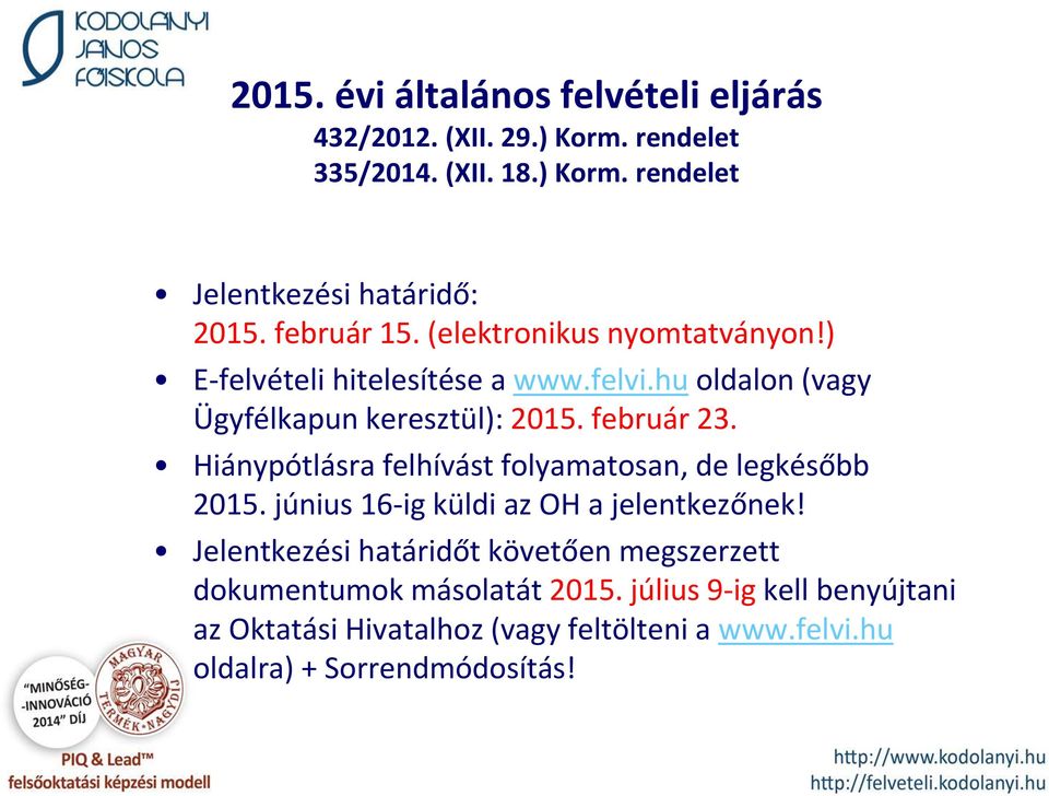 Hiánypótlásra felhívást folyamatosan, de legkésőbb 2015. június 16-ig küldi az OH a jelentkezőnek!