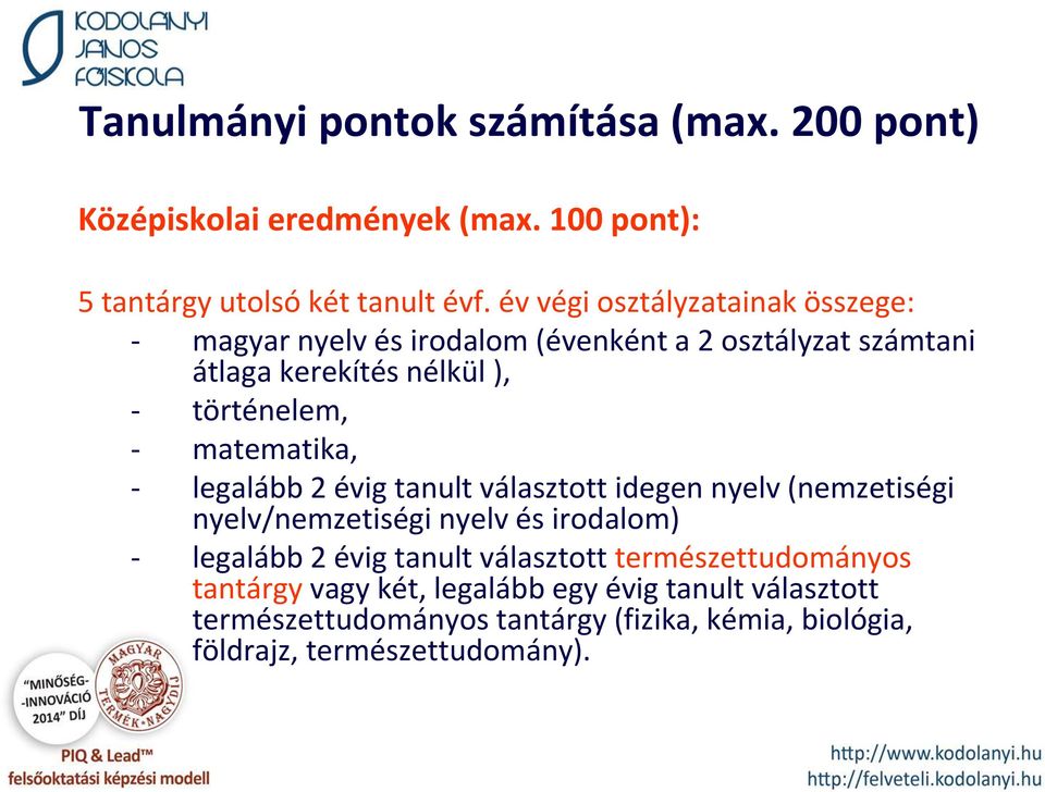 matematika, - legalább 2 évig tanult választott idegen nyelv (nemzetiségi nyelv/nemzetiségi nyelv és irodalom) - legalább 2 évig tanult